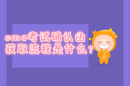 cma考試確認(rèn)函獲取流程是什么？
