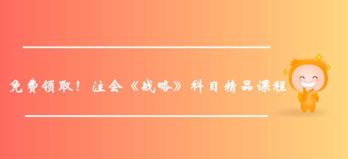 免費(fèi)領(lǐng)??！注冊(cè)會(huì)計(jì)師《戰(zhàn)略》科目精品課程