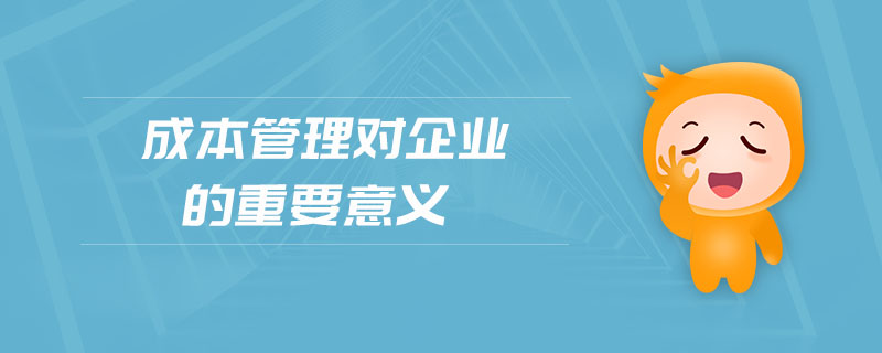 成本管理對(duì)企業(yè)的重要意義