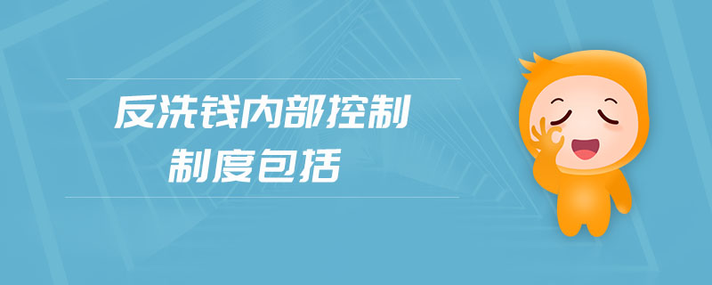 反洗錢內(nèi)部控制制度包括