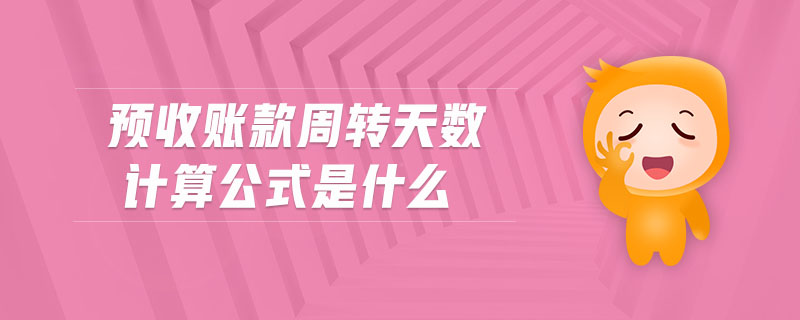 預(yù)收賬款周轉(zhuǎn)天數(shù)計算公式是什么