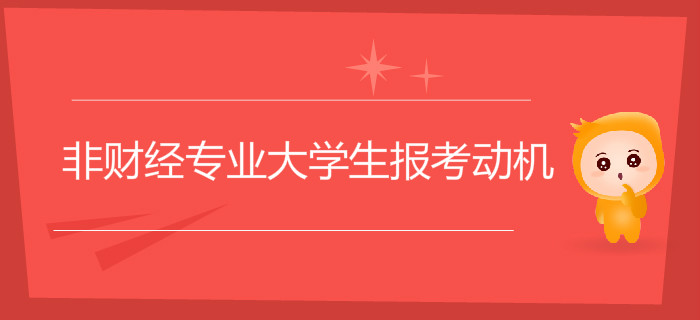 為什么大量非財(cái)經(jīng)專業(yè)大學(xué)生選擇報(bào)考初級(jí)會(huì)計(jì)，背后動(dòng)機(jī)是什么？