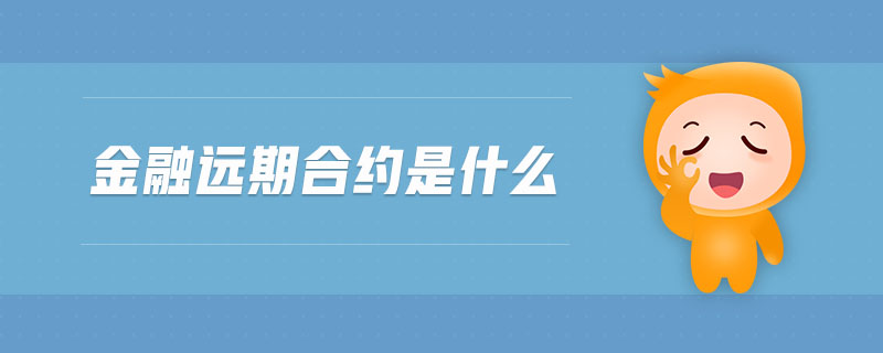 金融遠(yuǎn)期合約是什么