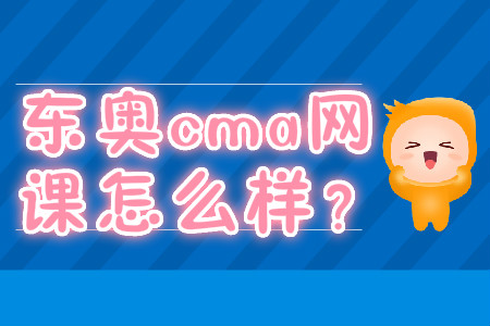 東奧cma網(wǎng)課怎么樣？