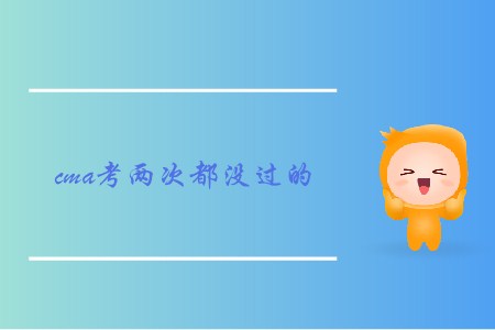 cma考兩次都沒(méi)過(guò)的，怎么備考？