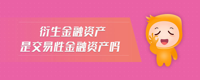 衍生金融資產(chǎn)是交易性金融資產(chǎn)嗎
