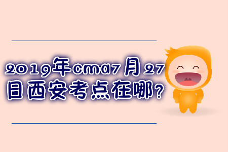 cma7月27日西安考點在哪？