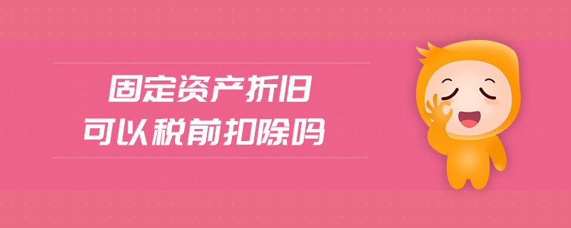 固定資產折舊可以稅前扣除嗎