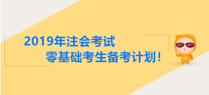 2019年注會考試零基礎考生備考計劃！