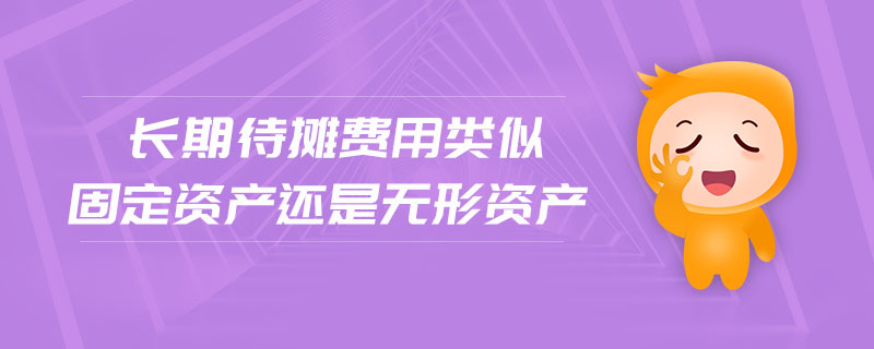 長(zhǎng)期待攤費(fèi)用類似固定資產(chǎn)還是無(wú)形資產(chǎn)