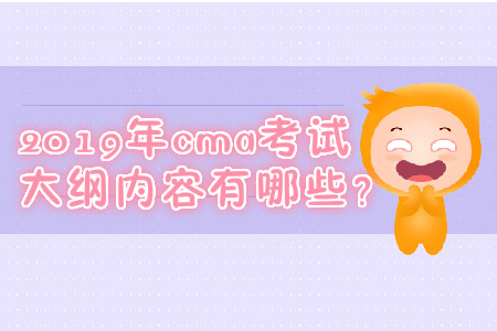 2019年cma考試大綱內(nèi)容有哪些？