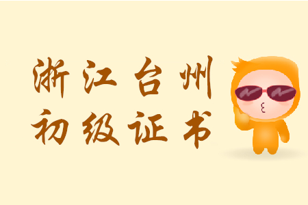 浙江臺州2019年初級會計師證書可網(wǎng)上申領