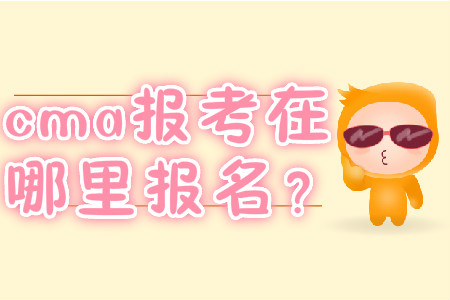 cma報(bào)考在哪里報(bào)名？