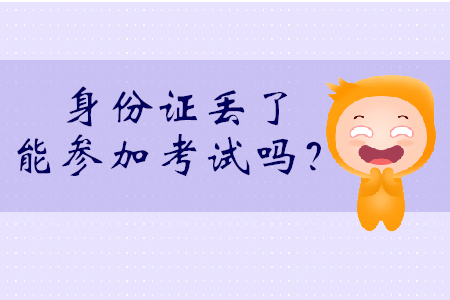 身份證丟了能考初級(jí)會(huì)計(jì)嗎？可持社會(huì)保障卡參加考試！
