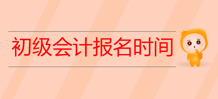 2020年初級會計報名時間是什么時候？預習階段如何備考？
