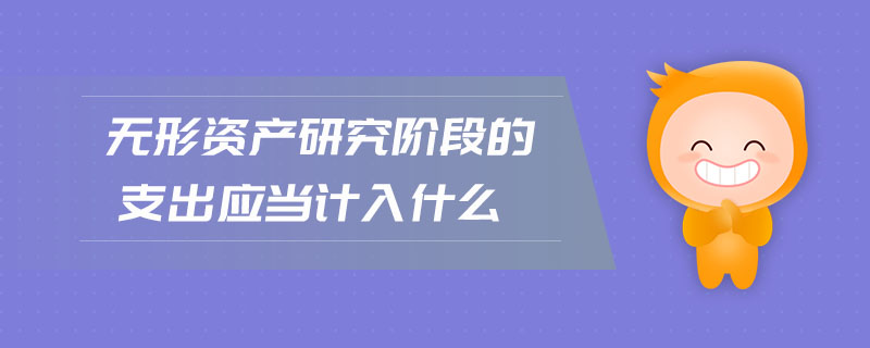 無(wú)形資產(chǎn)研究階段的支出應(yīng)當(dāng)計(jì)入什么