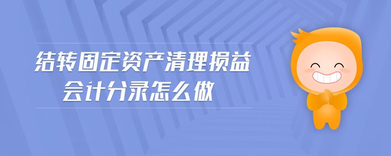 結(jié)轉(zhuǎn)固定資產(chǎn)清理損益會計(jì)分錄怎么做