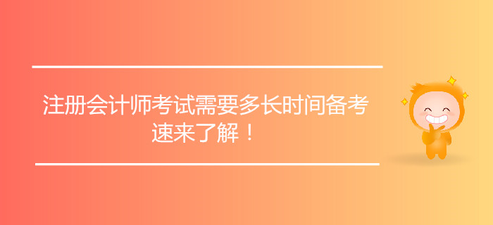 注冊(cè)會(huì)計(jì)師考試需要多長(zhǎng)時(shí)間備考，速來(lái)了解！