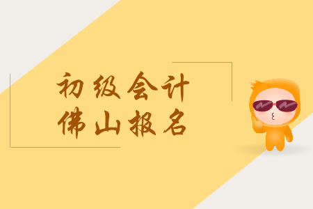廣東佛山市初級會計證報名時間是什么時候？
