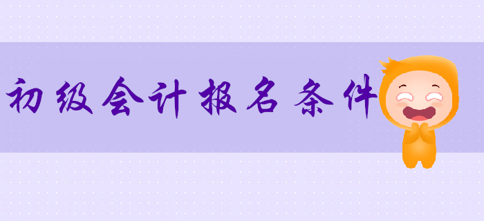 2020年初級(jí)會(huì)計(jì)報(bào)名條件會(huì)有變化嗎？報(bào)名前需要做好哪些準(zhǔn)備工作？