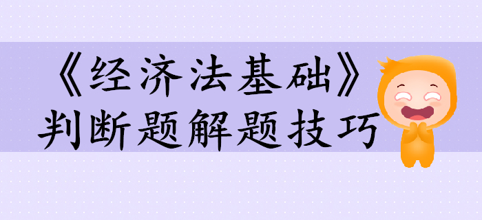 初級會計考試《經(jīng)濟(jì)法基礎(chǔ)》判斷題如何高效通關(guān)？