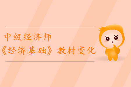 2019年中級(jí)經(jīng)濟(jì)師《經(jīng)濟(jì)基礎(chǔ)》教材變化分析