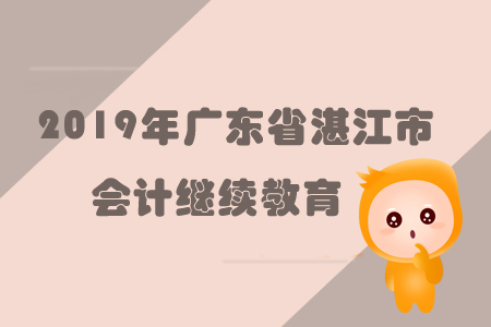 2019年廣東省湛江市會計(jì)繼續(xù)教育規(guī)則概述