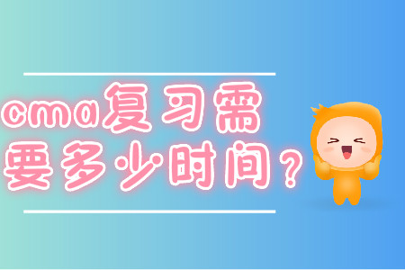 cma復(fù)習(xí)需要多少時(shí)間？