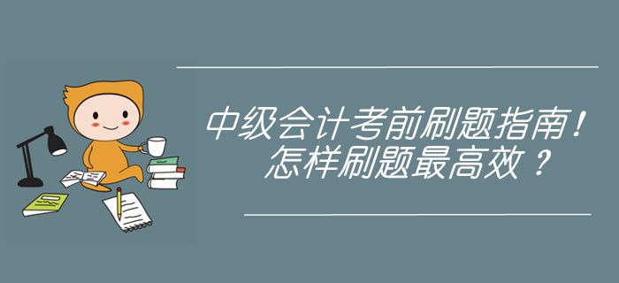 中級會計考前刷題指南！近5年真題刷練，怎樣使用最高效？