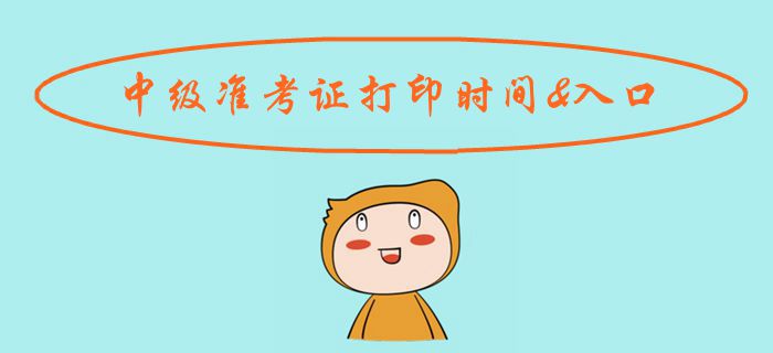 考生注意！2019年中級會計準考證打印時間及入口匯總！