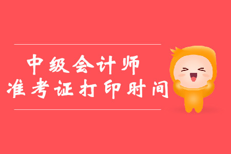 2019年西藏中級會計師準(zhǔn)考證打印時間8月19日至9月6日！
