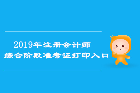 2019年安徽注冊(cè)會(huì)計(jì)師綜合階段準(zhǔn)考證打印入口已開(kāi)通