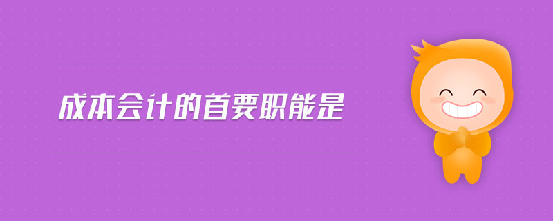 成本會計(jì)的首要職能是