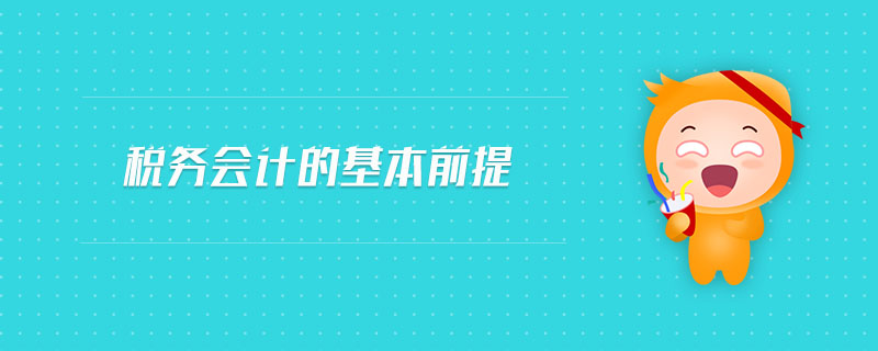 稅務(wù)會計的基本前提