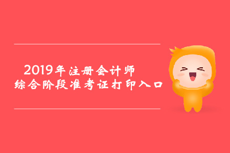2019年山東注冊會計師綜合階段準考證打印入口已開通
