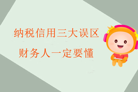 納稅信用三大誤區(qū)財(cái)務(wù)人一定要懂！