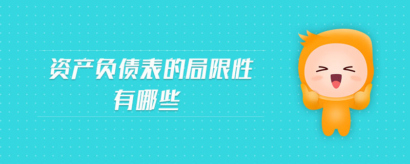 資產(chǎn)負債表的局限性有哪些