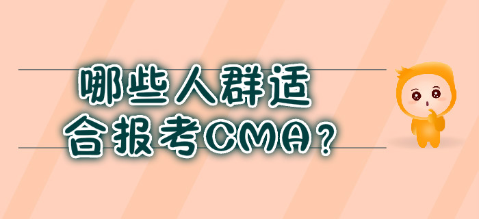 哪些人群適合報(bào)考CMA？