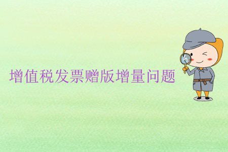 增值稅發(fā)票贈(zèng)版增量問(wèn)題