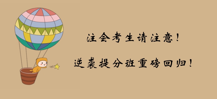 注會(huì)考生請(qǐng)注意！萬(wàn)眾矚目逆襲提分班重磅回歸！