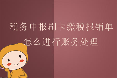稅務(wù)申報(bào)刷卡繳稅報(bào)銷(xiāo)單，怎么進(jìn)行賬務(wù)處理？