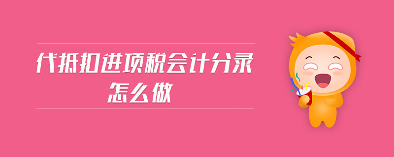 代抵扣進(jìn)項稅會計分錄怎么做