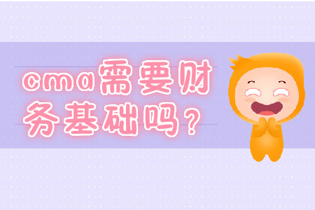 cma需要財務(wù)基礎(chǔ)嗎？