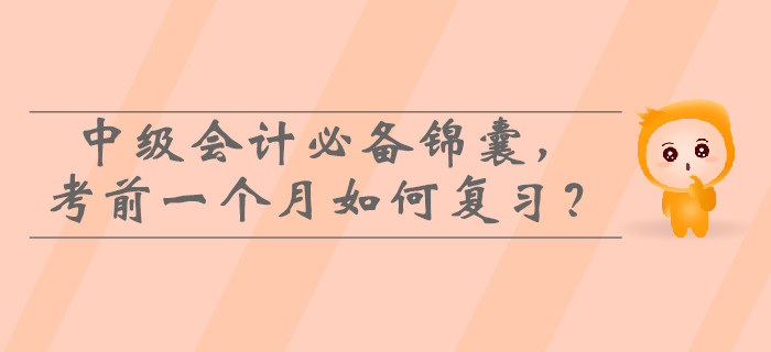 2019年中級會計必備錦囊，考前一個月如何高效復習？