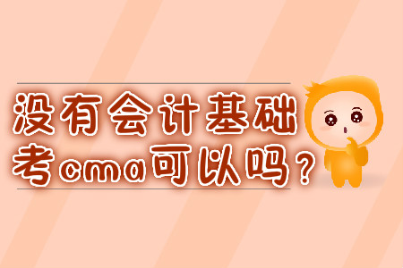 沒有會(huì)計(jì)基礎(chǔ)考cma可以嗎？