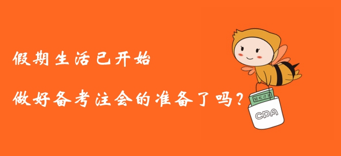 假期生活已開始，做好備考注冊(cè)會(huì)計(jì)師的準(zhǔn)備了嗎？