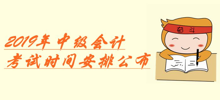 重磅！2019年中級會計考試時間安排公布！增加1天備用時間