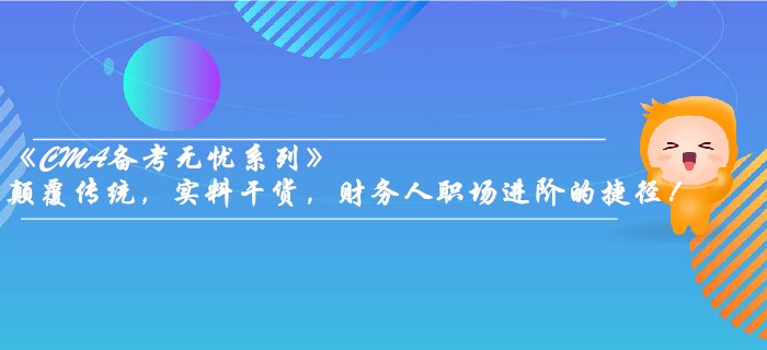 《CMA備考無(wú)憂(yōu)系列》顛覆傳統(tǒng)，實(shí)料干貨，財(cái)務(wù)人職場(chǎng)進(jìn)階的捷徑！