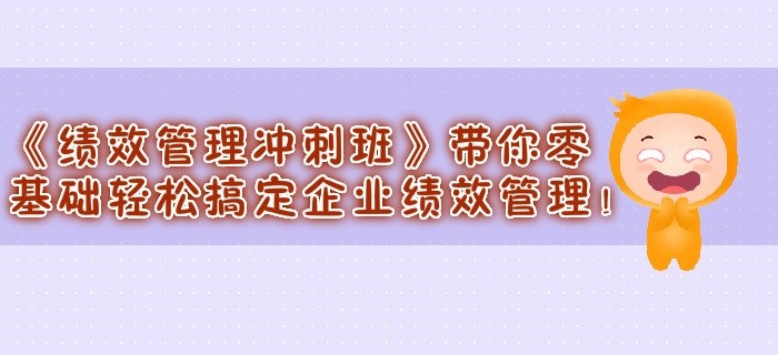 《績(jī)效管理沖刺班》帶你零基礎(chǔ)輕松搞定企業(yè)績(jī)效管理！