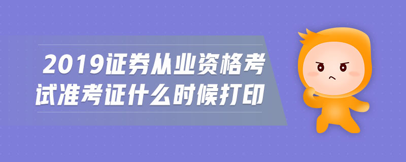 2019證券從業(yè)資格考試準考證什么時候打印